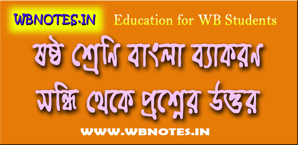 সন্ধি থেকে প্রশ্নের উত্তর । ষষ্ঠ শ্রেণির বাংলা ব্যাকরণ